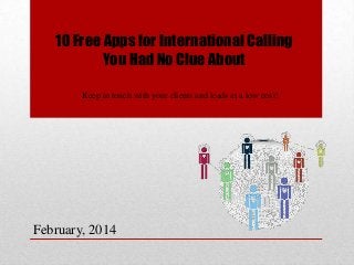 10 Free Apps for International Calling
You Had No Clue About
Keep in touch with your clients and leads at a low cost!

February, 2014

 