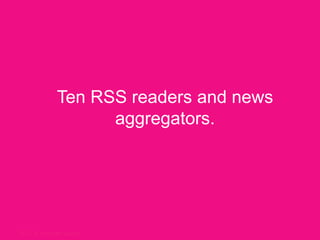 Ten RSS readers and news aggregators.  