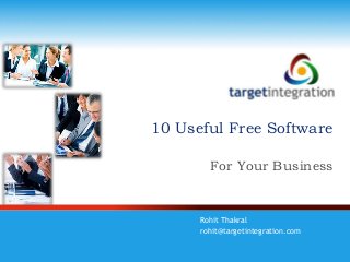 10 Useful Free Software
For Your Business
Rohit Thakral
rohit@targetintegration.com
 
