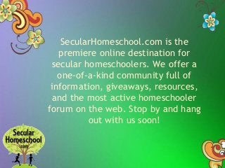 SecularHomeschool.com is the
premiere online destination for
secular homeschoolers. We offer a
one-of-a-kind community ful...