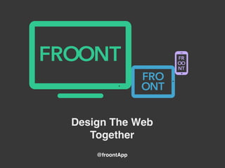 Design The Web
Together
@froontApp
 