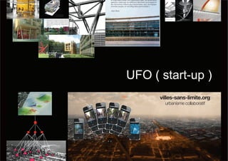 UFO ( start-up )
villes-sans-limite.org
urbanisme collaboratif
 