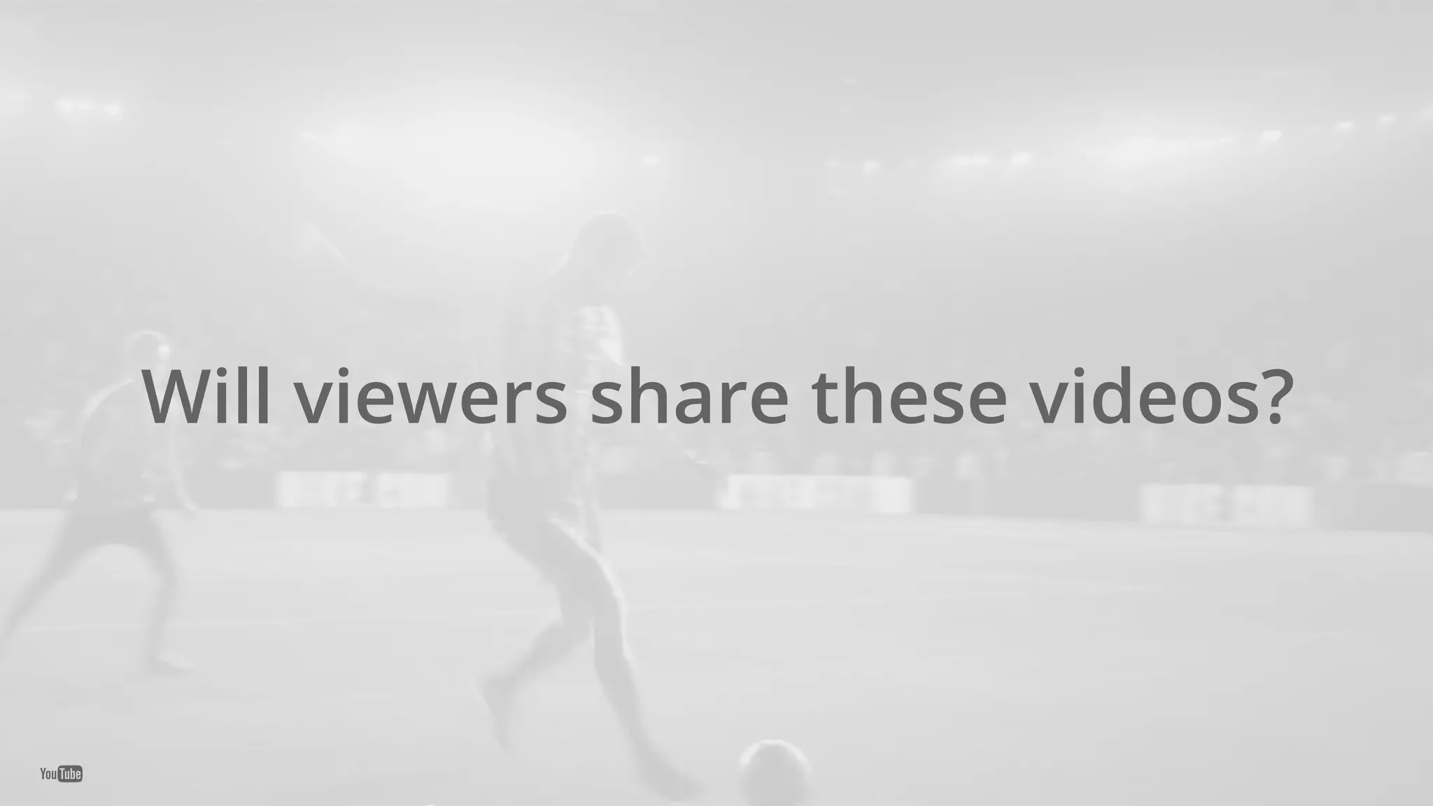 Will viewers share these videos?
 