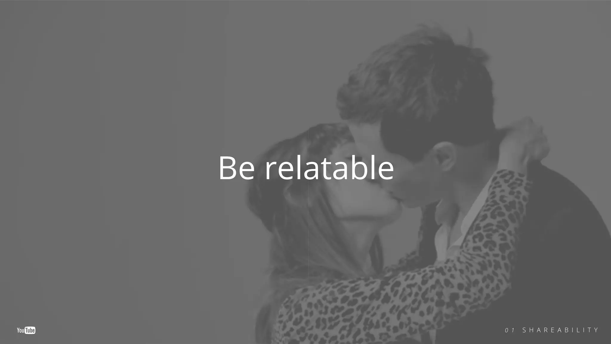 Be relatable
0 1 S H A R E A B I L I T Y
 