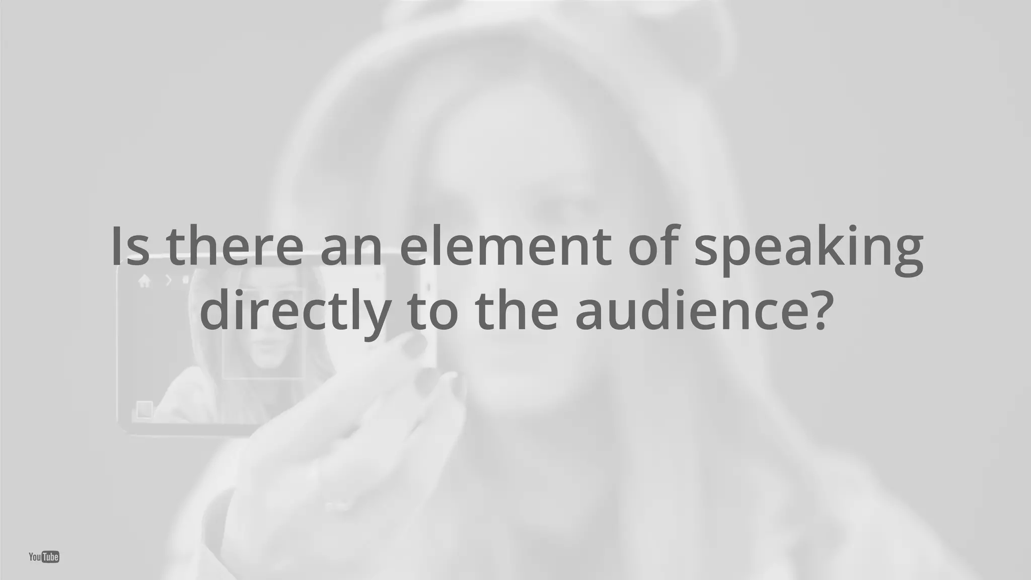 Is there an element of speaking
directly to the audience?
 