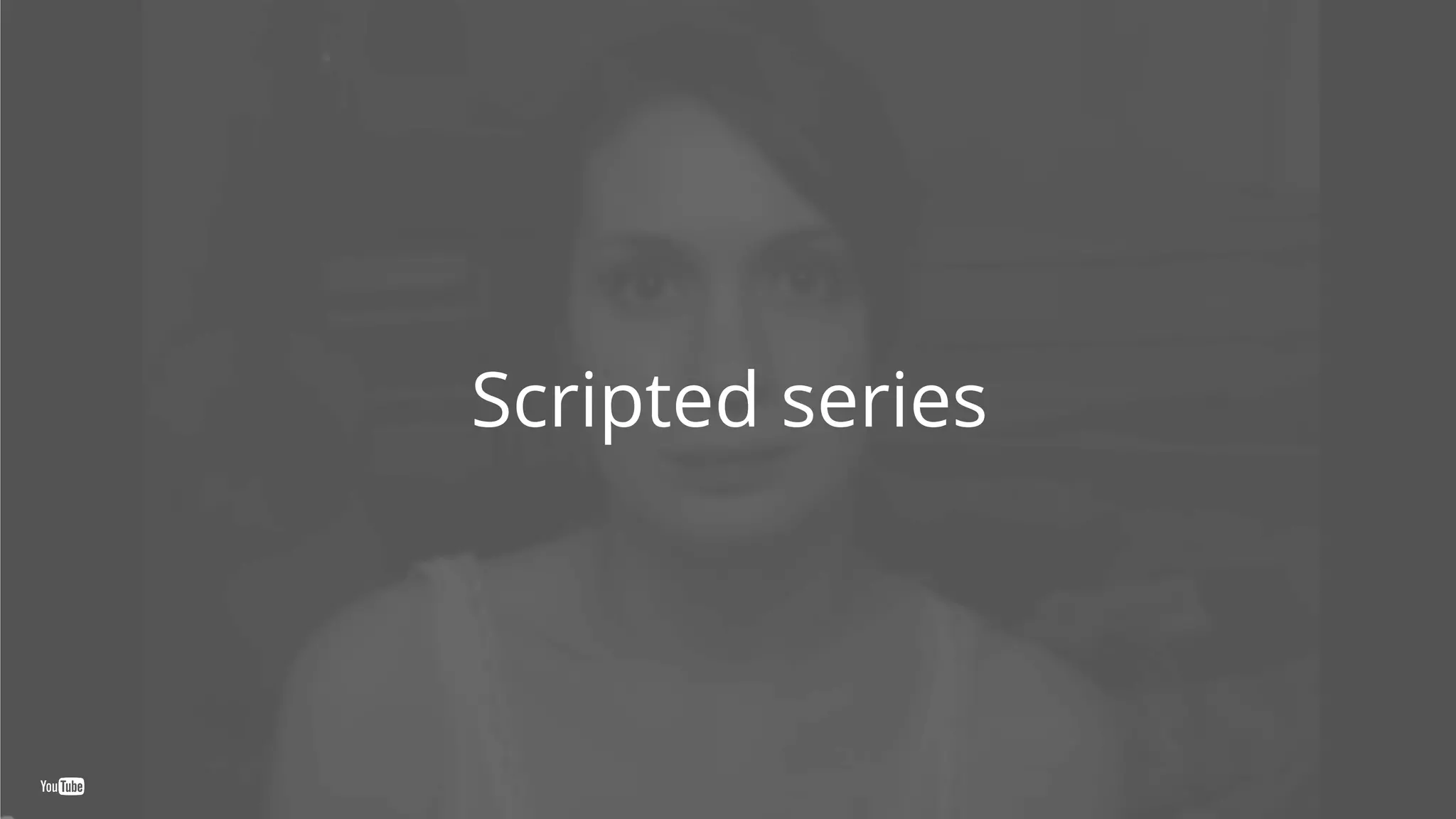 Scripted series
 
