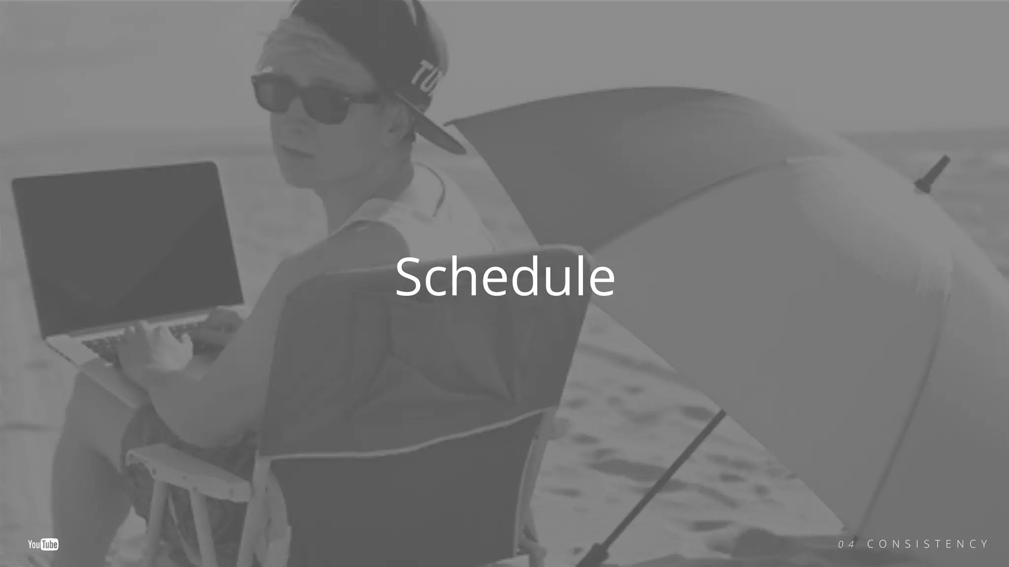 Schedule
0 4 C O N S I S T E N C Y
 