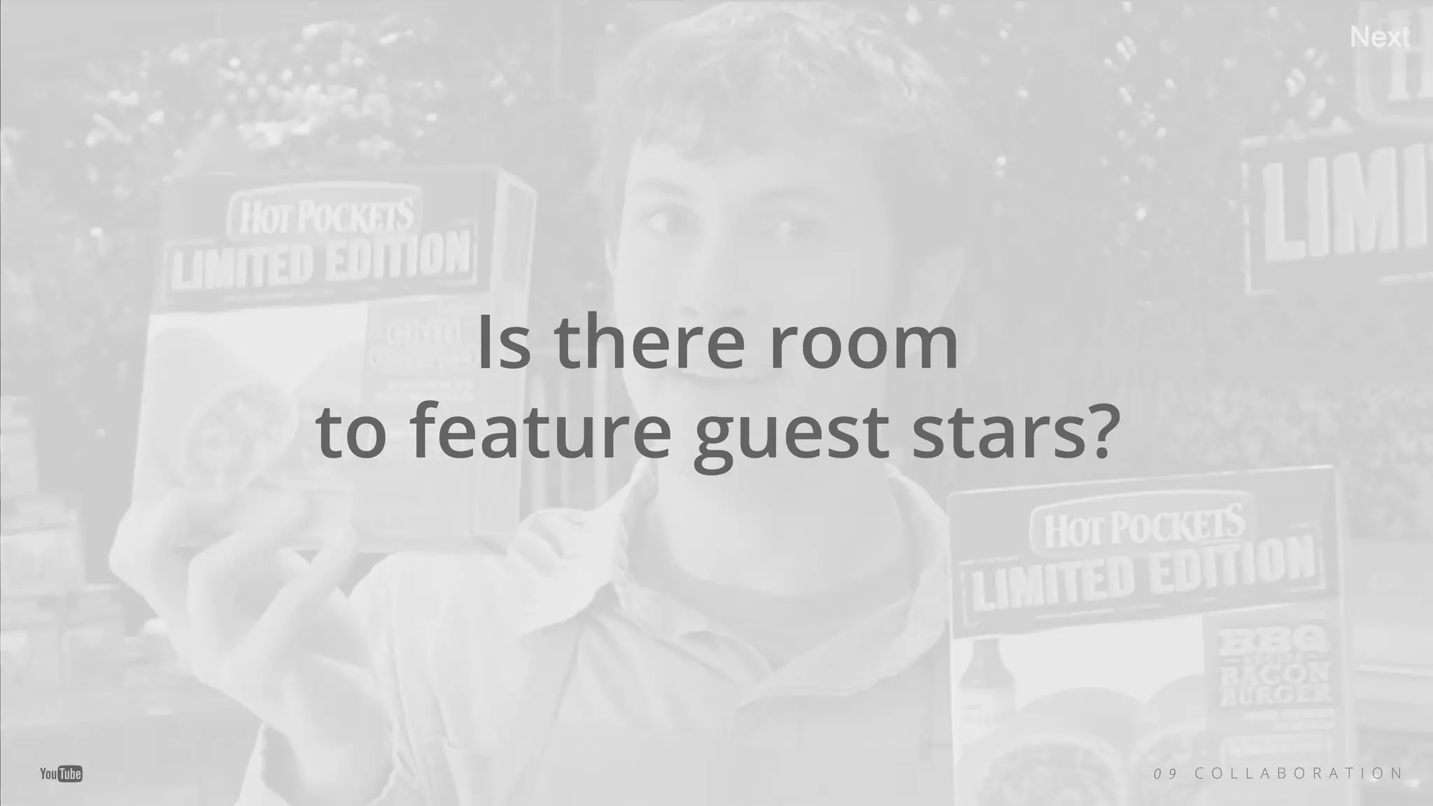 Is there room
to feature guest stars?
0 9 C O L L A B O R A T I O N
 