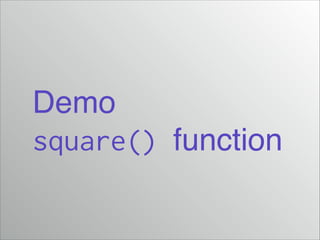 Demo!
square() function