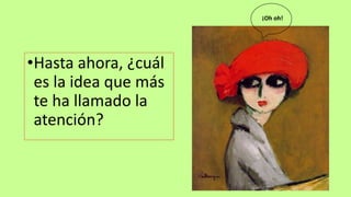 •Hasta ahora, ¿cuál
es la idea que más
te ha llamado la
atención?
¡Oh oh!
 
