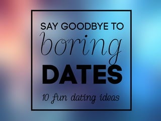 Say Goodbye To Boring Dates - 10 Fun Dating Ideas