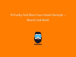 10 FunkyAnd Short Faux Hawk Hairstyle –
Beard Look Book
 