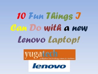 10   Fun   Things   I   Can   Do   with  a  new   Lenovo  Laptop! 