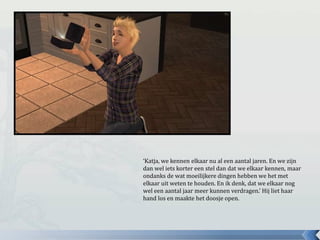 ‘Katja, we kennen elkaar nu al een aantal jaren. En we zijn
dan wel iets korter een stel dan dat we elkaar kennen, maar
ondanks de wat moeilijkere dingen hebben we het met
elkaar uit weten te houden. En ik denk, dat we elkaar nog
wel een aantal jaar meer kunnen verdragen.’ Hij liet haar
hand los en maakte het doosje open.
 