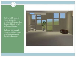 De trap leidt naar de ruime garage die eventueel als kamer kan dienen of in dit geval als hondenkamer. De hond kan hier als een gek rondrennen en vervolgens een dutje doen in zijn mand. 