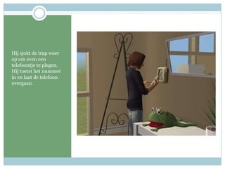 Hij sjokt de trap weer op om even een telefoontje te plegen. Hij toetst het nummer in en laat de telefoon overgaan. 