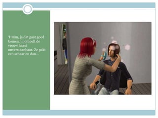 ‘Hmm, ja dat gaat goed komen.’ mompelt de vrouw haast onverstaanbaar. Ze pakt een schaar en dan…