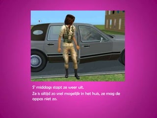 S’ middags stapt ze weer uit.Ze is altijd zo snel mogelijk in het huis, ze mag de oppas niet zo.