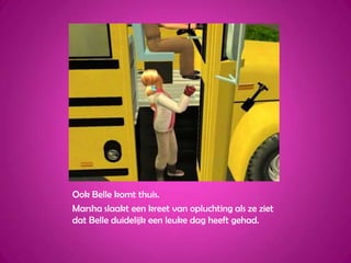 Ook Belle komt thuis.Marsha slaakt een kreet van opluchting als ze ziet dat Belle duidelijk een leuke dag heeft gehad.