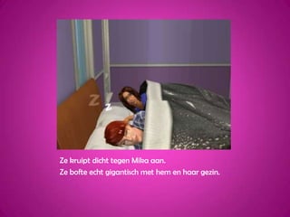 Ze kruipt dicht tegen Mika aan.Ze bofte echt gigantisch met hem en haar gezin.