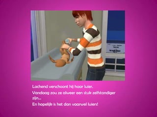 Lachend verschoont hij haar luier.Vandaag zou ze alweer een stuk zelfstandiger zijn…En hopelijk is het dan vaarwel luiers!