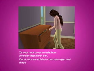 Ze loopt naar boven en trekt haar zwangerschapskleren aan.Dat zit toch een stuk beter dan haar eigen knel shirtje.