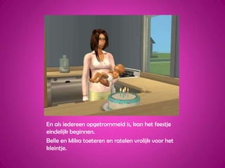 En als iedereen opgetrommeld is, kan het feestje eindelijk beginnen.Belle en Mika toeteren en ratelen vrolijk voor het kleintje.