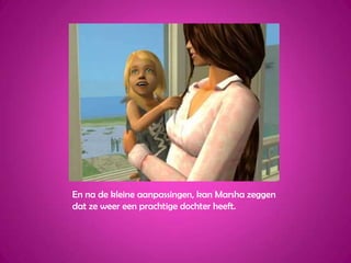 En na de kleine aanpassingen, kan Marsha zeggen dat ze weer een prachtige dochter heeft.