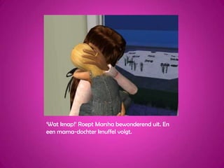 ‘Wat knap!’ Roept Marsha bewonderend uit. En een mama-dochter knuffel volgt.