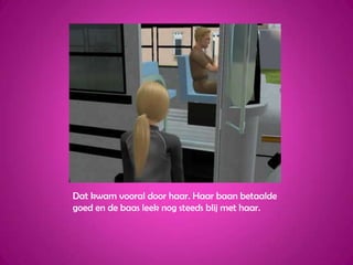 Dat kwam vooral door haar. Haar baan betaalde goed en de baas leek nog steeds blij met haar.