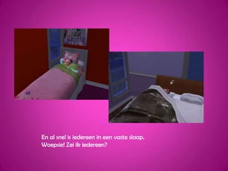 En al snel is iedereen in een vaste slaap.Woepsie! Zei ik iedereen?