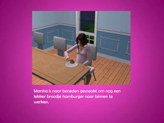 Marsha is naar beneden gesneakt om nog een lekker broodje hamburger naar binnen te werken.