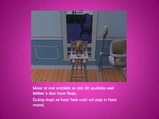 Maar al snel ontdekt ze dat dit spulletje veel lekker is dan haar flesje.Gulzig stopt ze haar hele vuist vol pap in haar mond.