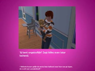 ‘Jij bent ongelooflijk!’ Zegt Mika even later lachend.* Melanie kwam gelijk de eerste keer keihard naar hem toe ge lopen. Ze is echt een wonderkind!! *