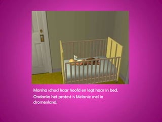 Marsha schud haar hoofd en legt haar in bed.Ondanks het protest is Melanie snel in dromenland.