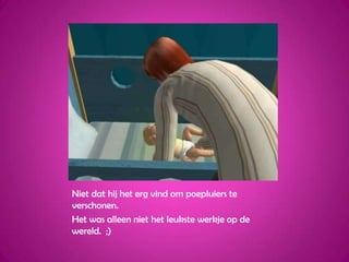 Niet dat hij het erg vind om poepluiers te verschonen.Het was alleen niet het leukste werkje op de wereld.  ;)