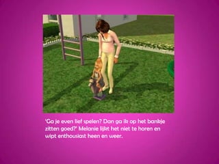 ‘Ga je even lief spelen? Dan ga ik op het bankje zitten goed?’ Melanie lijkt het niet te horen en wipt enthousiast heen en weer.