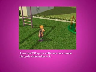 ‘Losse hand!’ Roept ze vrolijk naar haar moeder die op de schommelbank zit.