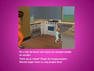 Nu is het de beurt voor Joyce om aangemoedigt te worden.‘Daar ga je meisje!’ Roept de hoogzwangere Marsha tegen haar nu nog jongste kind.