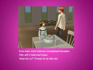 Even later staat iedereen aangekleed beneden.Stijn zelf is helemaal hyper.‘Mag het nu?’ Vraagt hij de hele tijd.