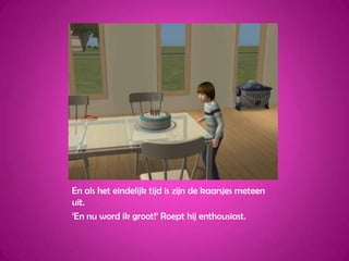 En als het eindelijk tijd is zijn de kaarsjes meteen uit.‘En nu word ik groot!’ Roept hij enthousiast.