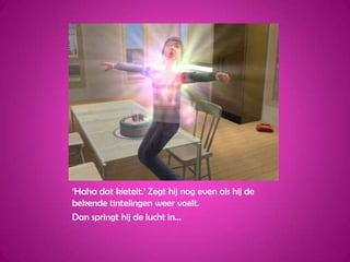 ‘Haha dat kietelt.’ Zegt hij nog even als hij de bekende tintelingen weer voelt.Dan springt hij de lucht in...