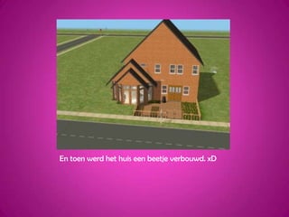 En toen werd het huis een beetje verbouwd. xD