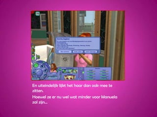 En uiteindelijk lijkt het haar dan ook mee te zitten.Hoewel ze er nu wel wat minder voor Manuela zal zijn...