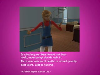 Ze schud nog een keer kwaad met haar hoofd, maar springt dan de lucht in.Als ze weer neer komt bekijkt ze zichzelf grondig.‘Niet slecht.’ Zegt ze fluitend.~ xD Zelfde opgroei outfit als Lely. ~