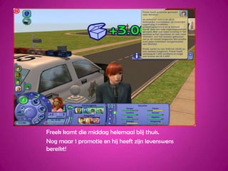 Freek komt die middag helemaal blij thuis.Nog maar 1 promotie en hij heeft zijn levenswens bereikt!