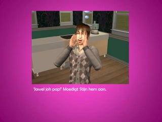 ‘Jawel joh pap!’ Moedigt Stijn hem aan.