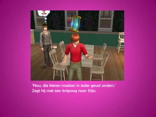 ‘Nou, die kleren moeten in ieder geval anders.’ Zegt hij met een knipoog naar Stijn.