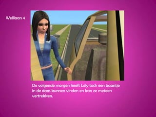 Welllaan 4De volgende morgen heeft Lely toch een baantje in de dans kunnen vinden en kan ze meteen vertrekken.