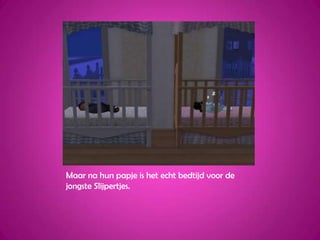 Maar na hun papje is het echt bedtijd voor de jongste Slijpertjes.